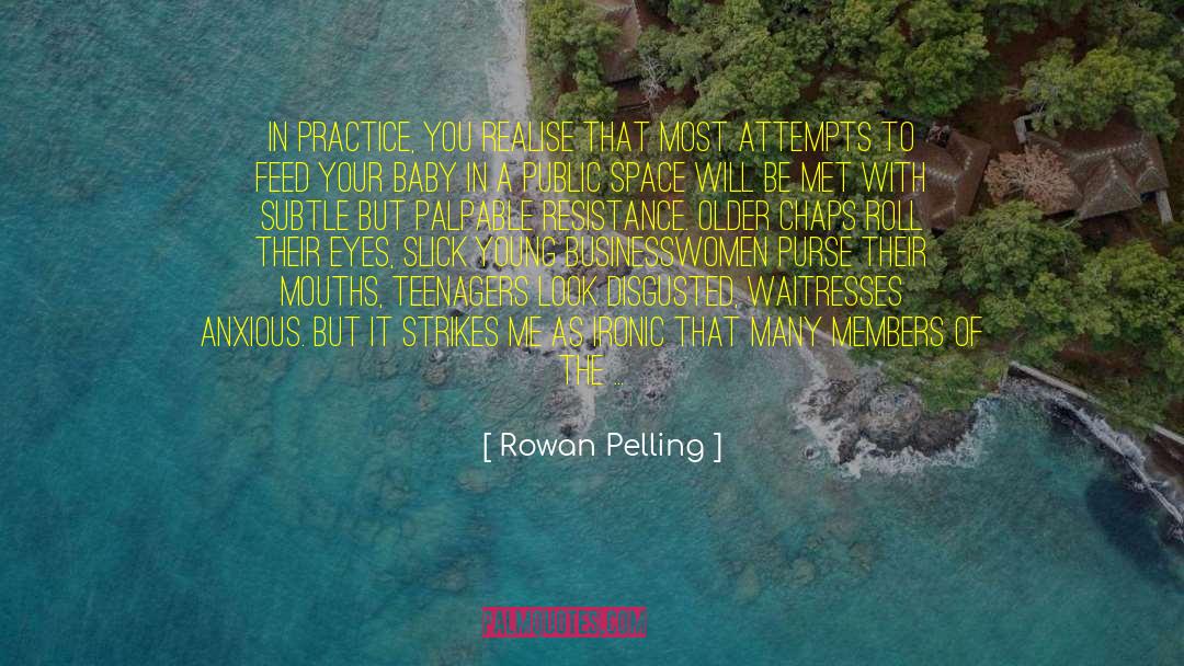 Rowan Pelling Quotes: In practice, you realise that