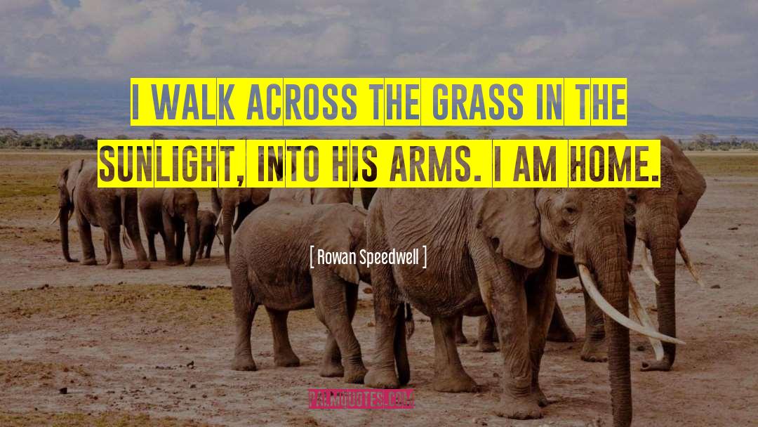 Rowan Speedwell Quotes: I walk across the grass