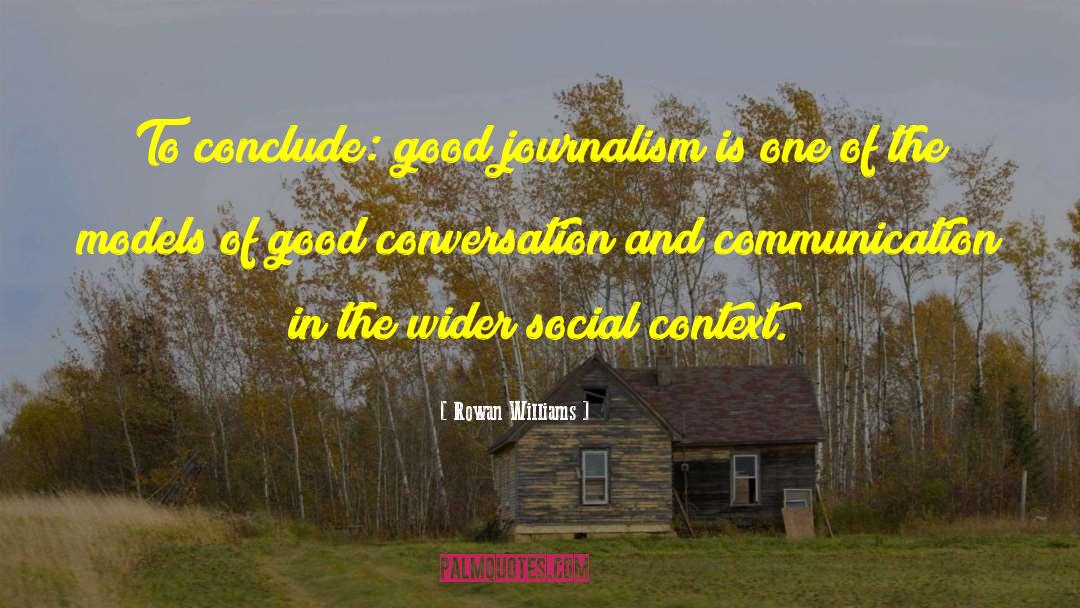 Rowan Williams Quotes: To conclude: good journalism is