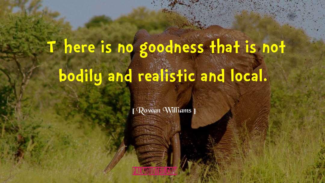 Rowan Williams Quotes: [T]here is no goodness that