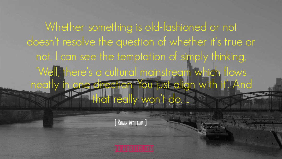 Rowan Williams Quotes: Whether something is old-fashioned or