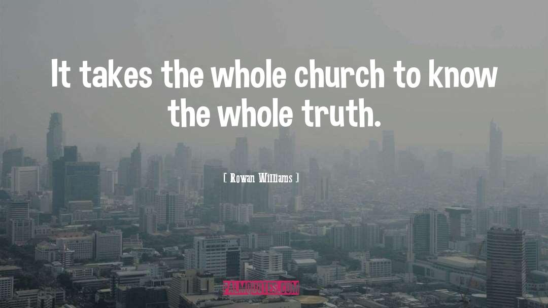 Rowan Williams Quotes: It takes the whole church