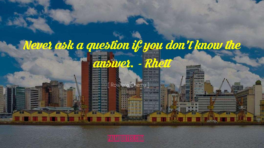 Rowena Cherry Quotes: Never ask a question if