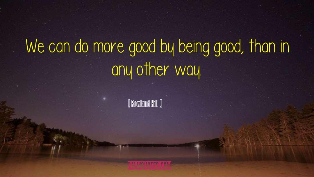 Rowland Hill Quotes: We can do more good