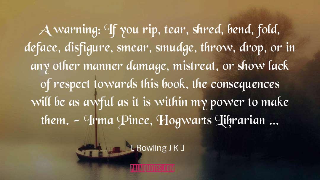 Rowling J K Quotes: A warning: If you rip,
