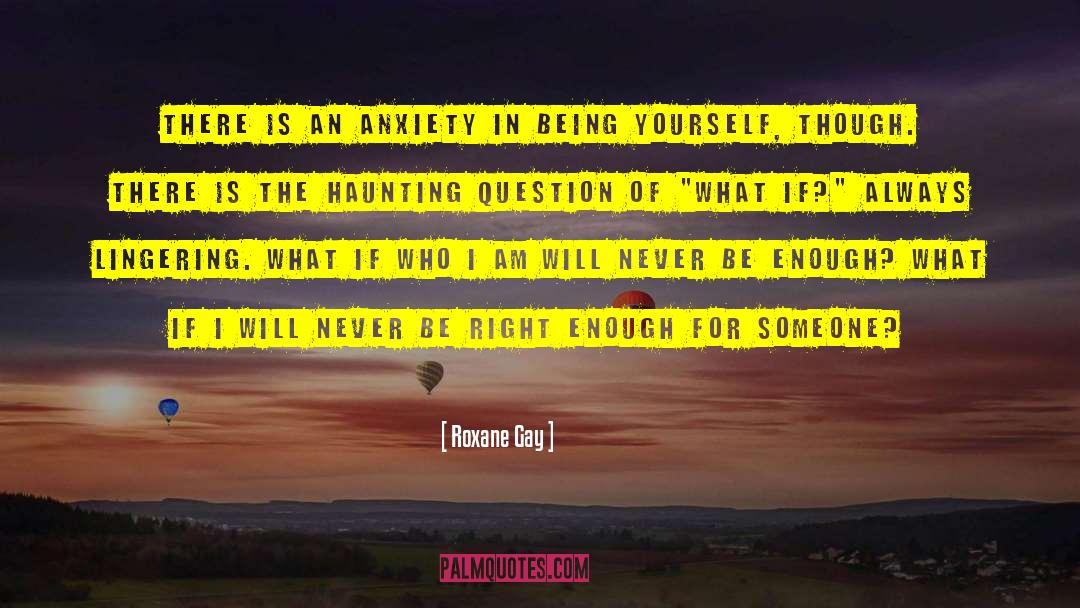 Roxane Gay Quotes: There is an anxiety in