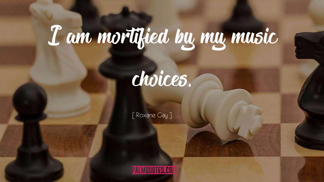 Roxane Gay Quotes: I am mortified by my