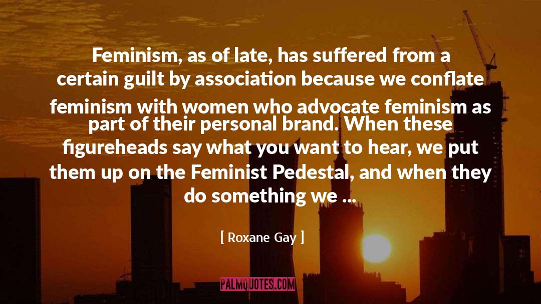 Roxane Gay Quotes: Feminism, as of late, has