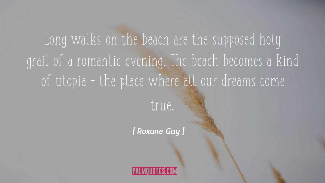 Roxane Gay Quotes: Long walks on the beach
