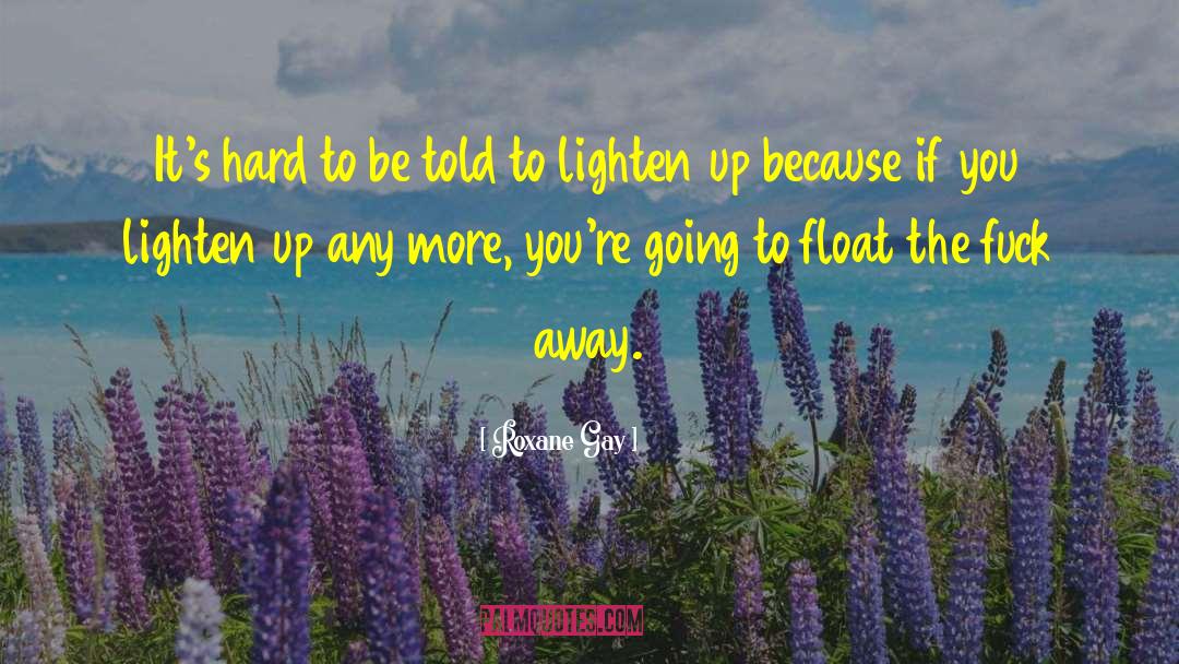 Roxane Gay Quotes: It's hard to be told