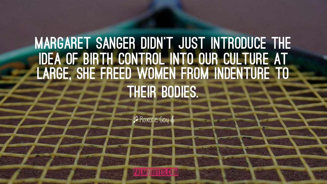 Roxane Gay Quotes: Margaret Sanger didn't just introduce