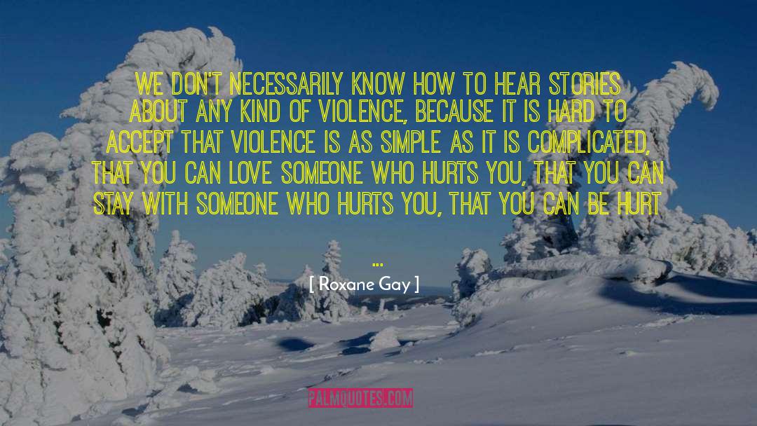 Roxane Gay Quotes: We don't necessarily know how