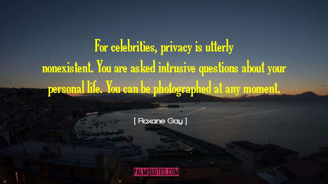 Roxane Gay Quotes: For celebrities, privacy is utterly