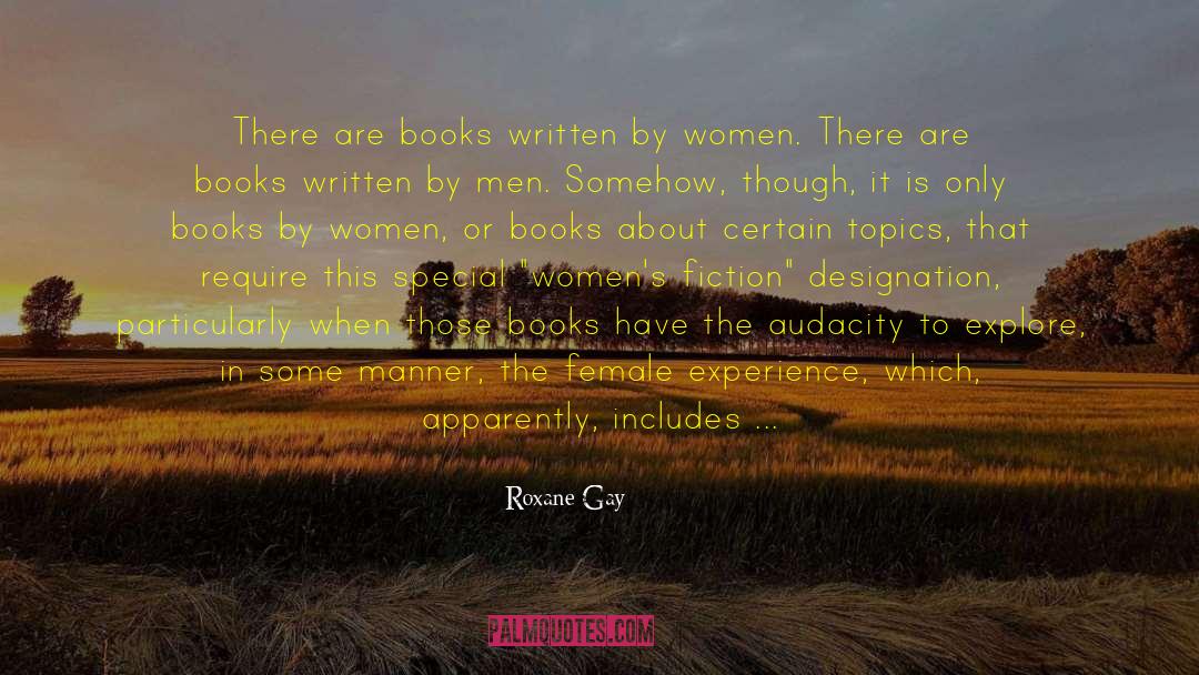 Roxane Gay Quotes: There are books written by