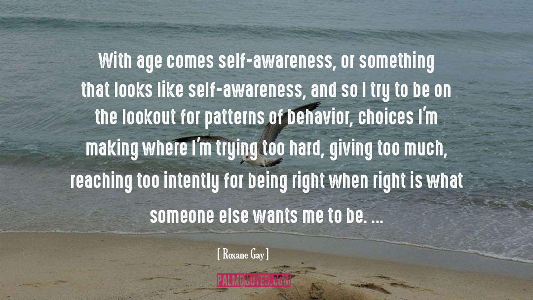 Roxane Gay Quotes: With age comes self-awareness, or