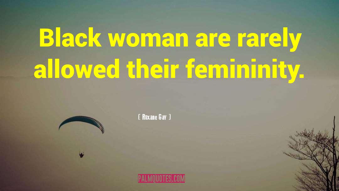 Roxane Gay Quotes: Black woman are rarely allowed