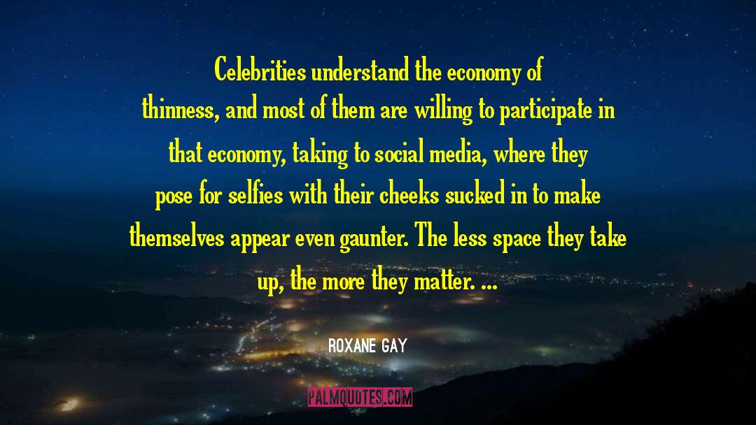 Roxane Gay Quotes: Celebrities understand the economy of