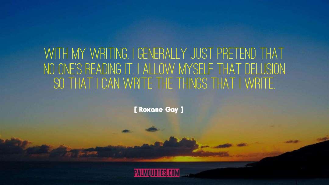 Roxane Gay Quotes: With my writing, I generally