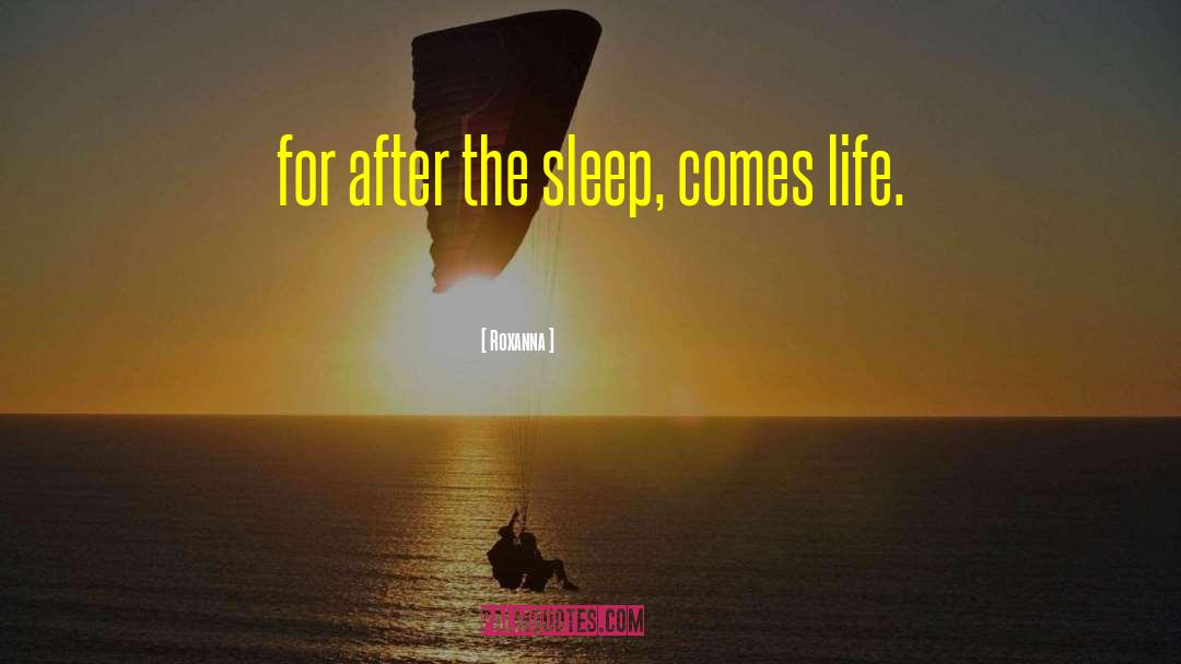 Roxanna Quotes: for after the sleep, comes