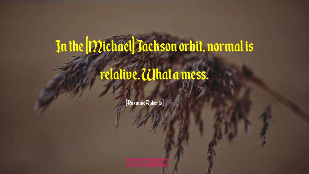 Roxanne Roberts Quotes: In the [Michael] Jackson orbit,