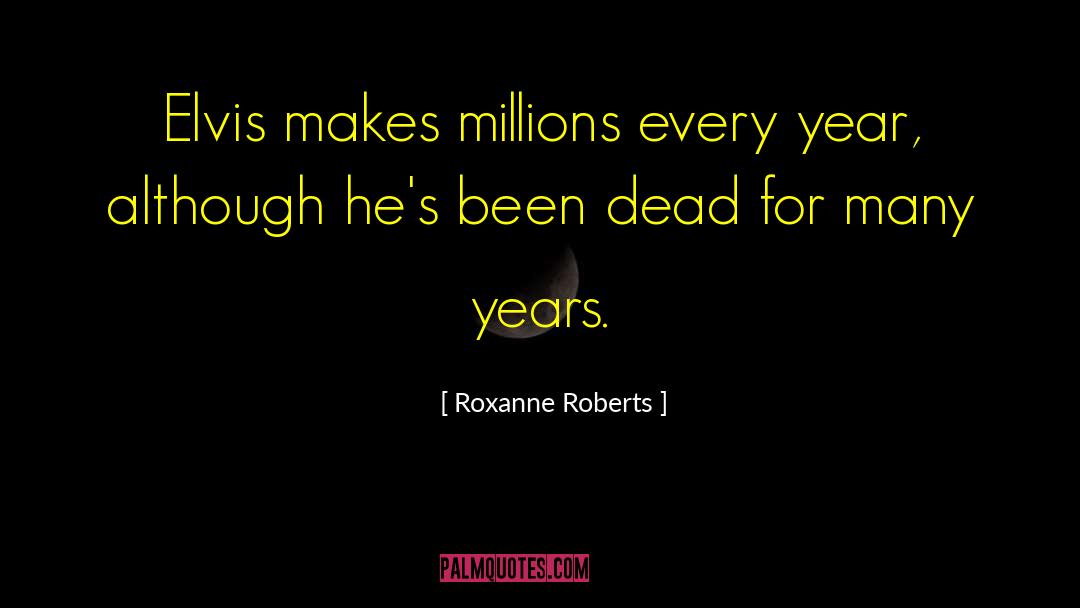 Roxanne Roberts Quotes: Elvis makes millions every year,