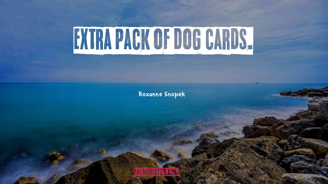 Roxanne Snopek Quotes: extra pack of dog cards.