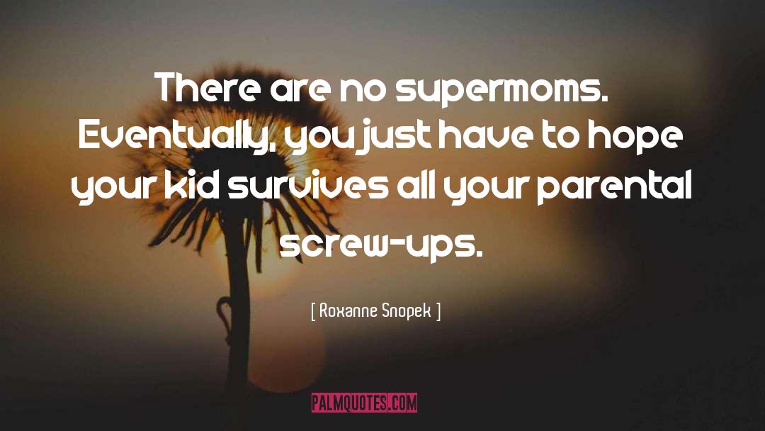 Roxanne Snopek Quotes: There are no supermoms. Eventually,