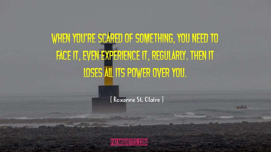 Roxanne St. Claire Quotes: When you're scared of something,