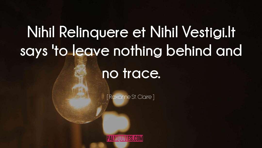 Roxanne St. Claire Quotes: Nihil Relinquere et Nihil Vestigi.<br
