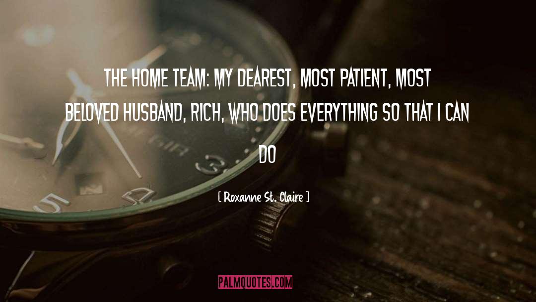 Roxanne St. Claire Quotes: The home team: my dearest,