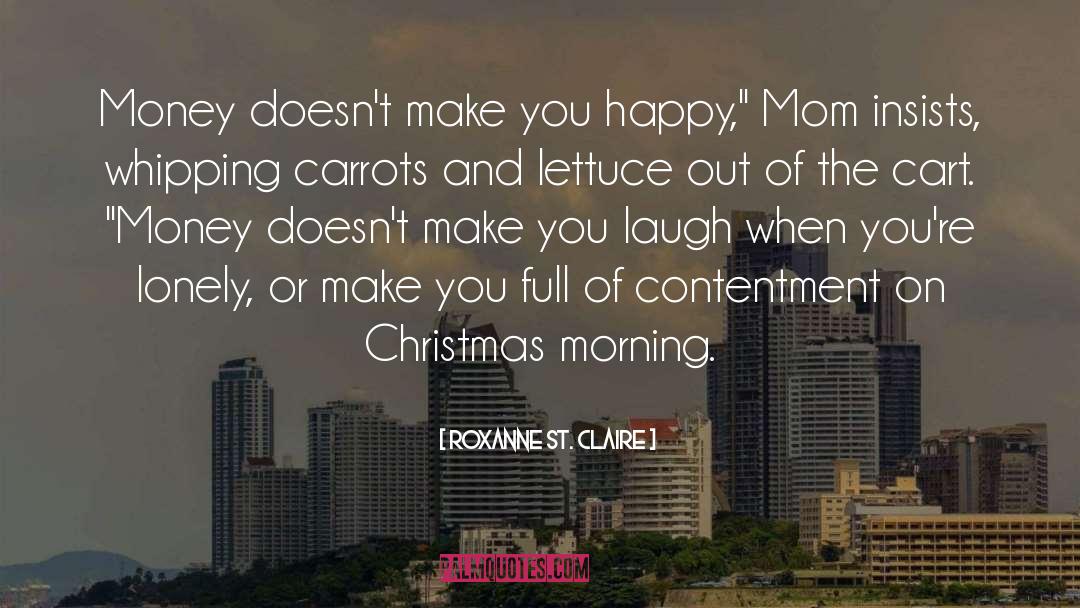 Roxanne St. Claire Quotes: Money doesn't make you happy,