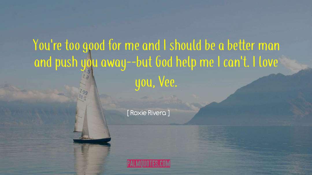 Roxie Rivera Quotes: You're too good for me