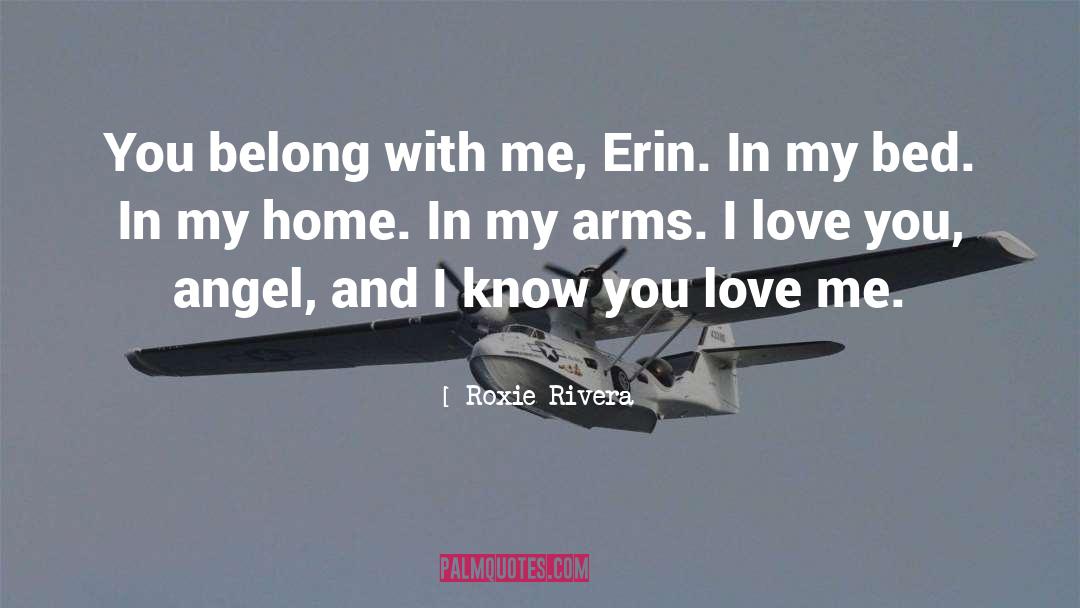 Roxie Rivera Quotes: You belong with me, Erin.