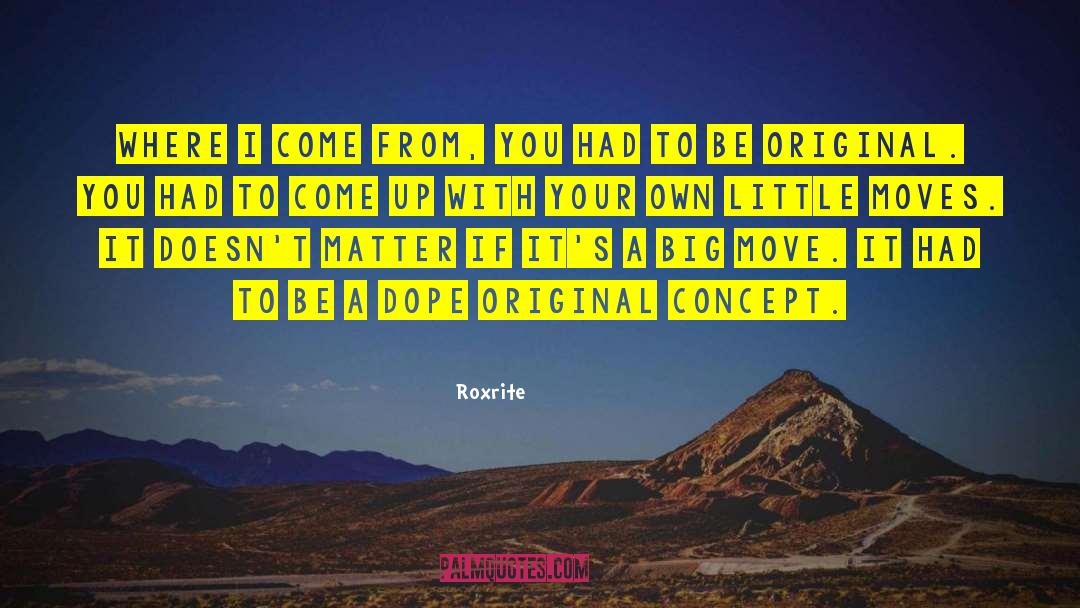 Roxrite Quotes: Where I come from, you