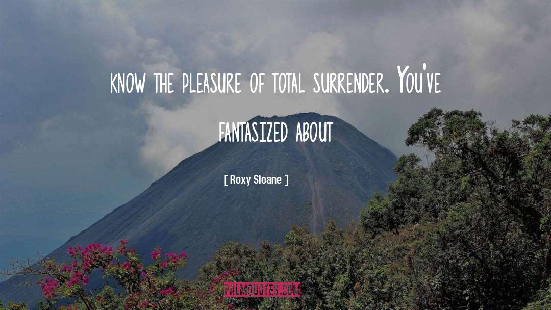 Roxy Sloane Quotes: know the pleasure of total