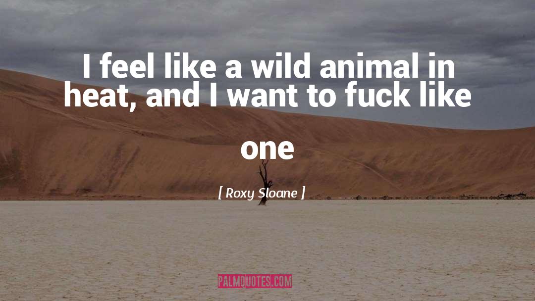 Roxy Sloane Quotes: I feel like a wild