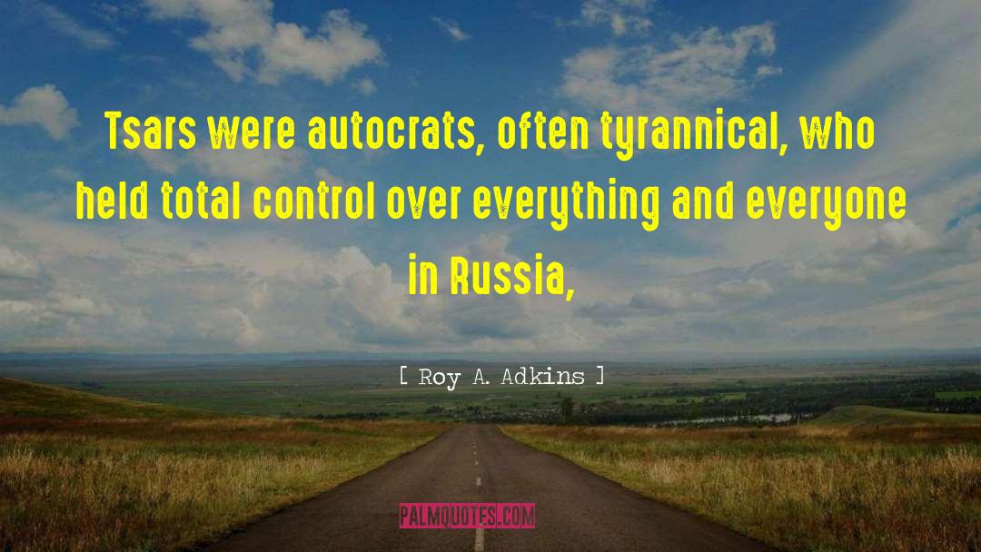 Roy A. Adkins Quotes: Tsars were autocrats, often tyrannical,