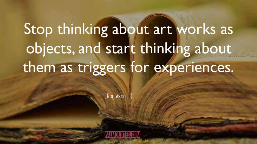 Roy Ascott Quotes: Stop thinking about art works