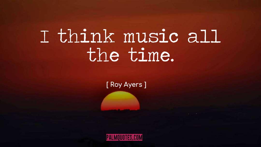 Roy Ayers Quotes: I think music all the