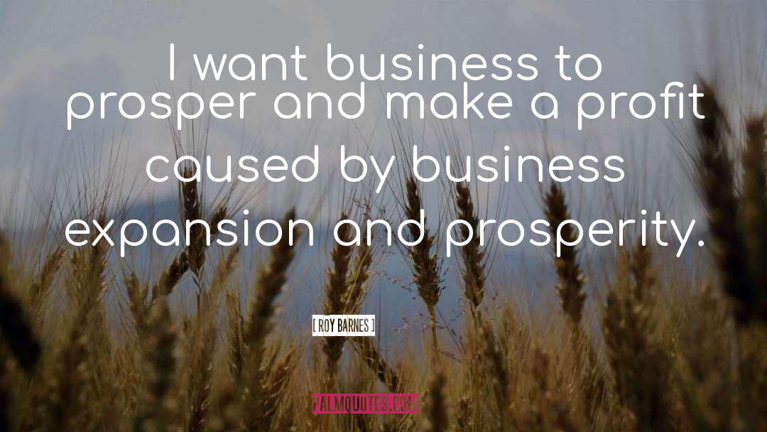 Roy Barnes Quotes: I want business to prosper