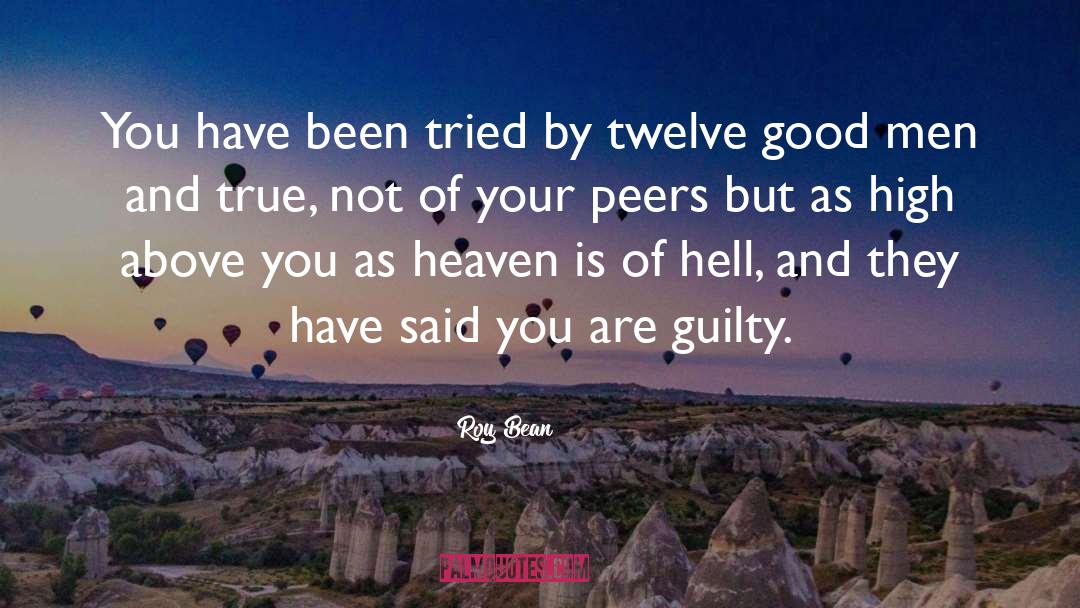 Roy Bean Quotes: You have been tried by