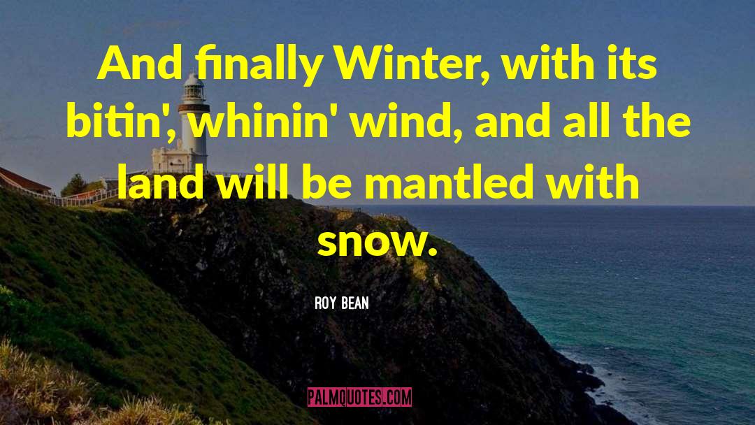 Roy Bean Quotes: And finally Winter, with its