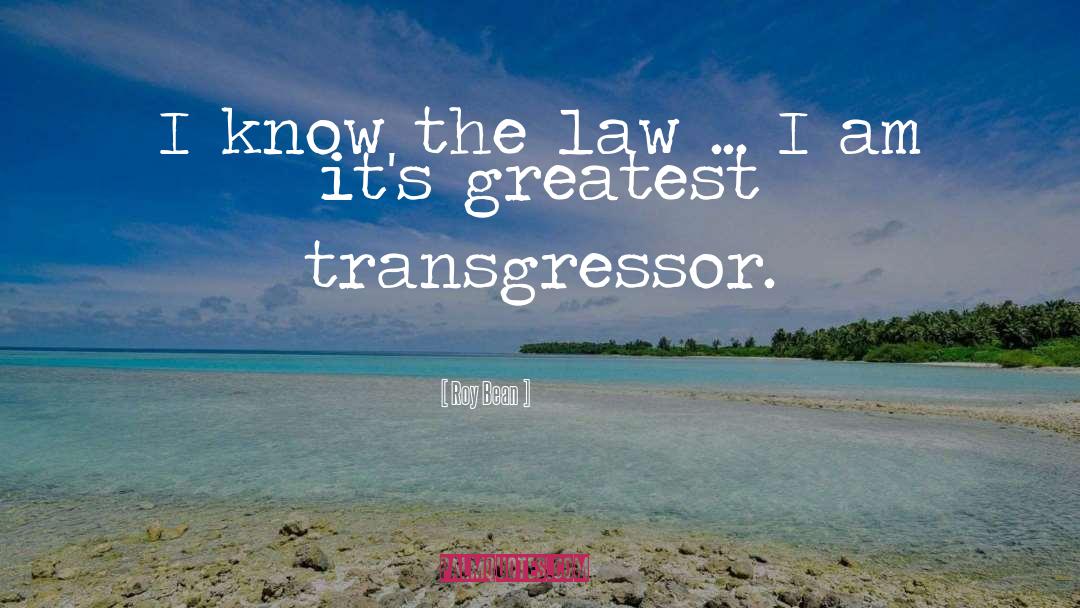 Roy Bean Quotes: I know the law ...