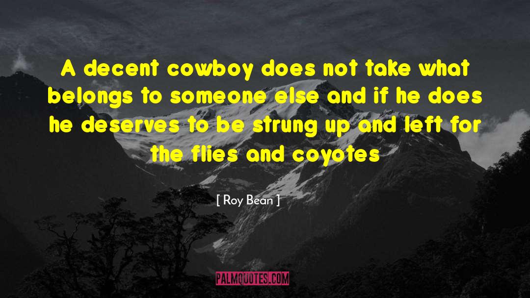 Roy Bean Quotes: A decent cowboy does not