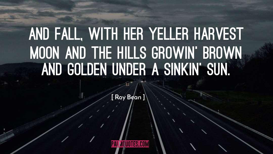 Roy Bean Quotes: And Fall, with her yeller