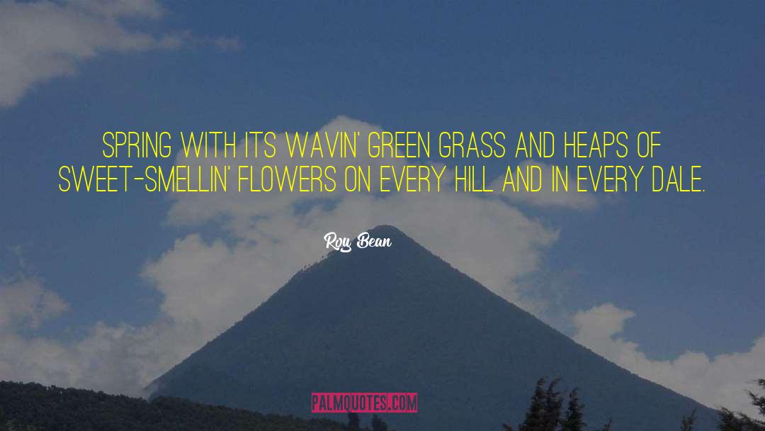 Roy Bean Quotes: Spring with its wavin' green