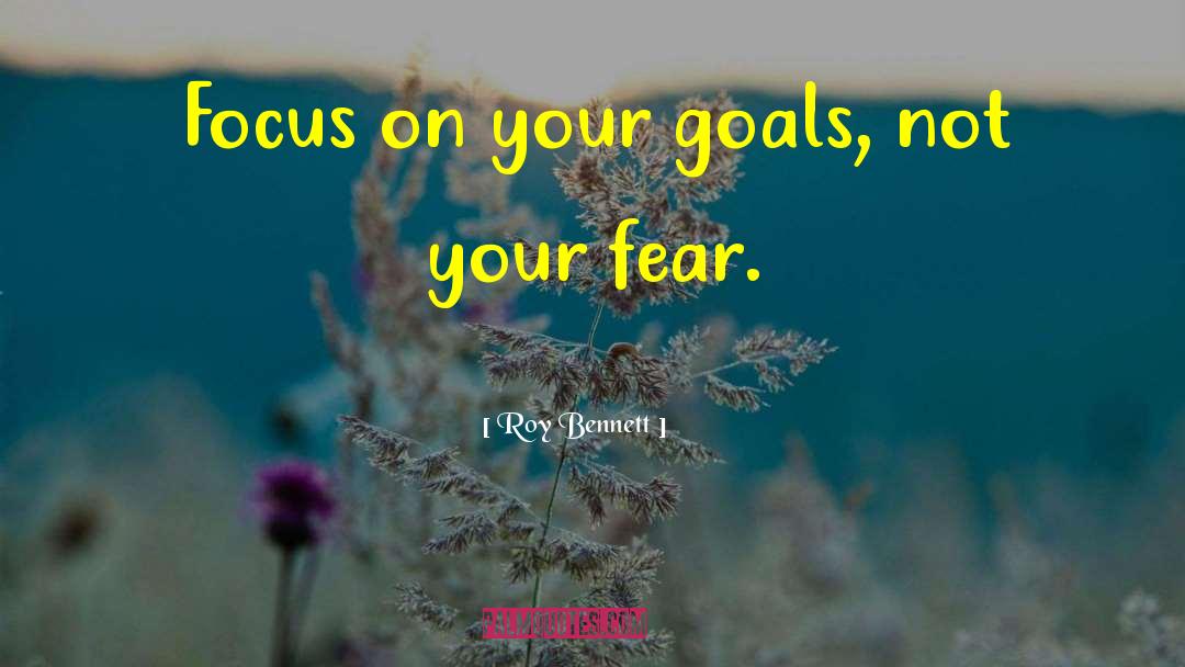 Roy Bennett Quotes: Focus on your goals, not