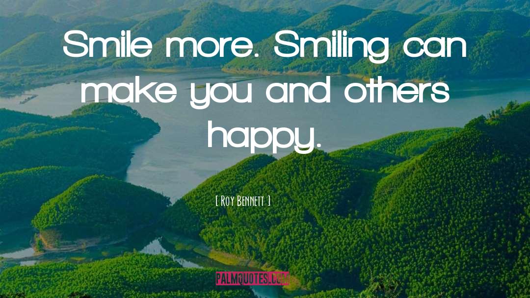 Roy Bennett Quotes: Smile more. Smiling can make