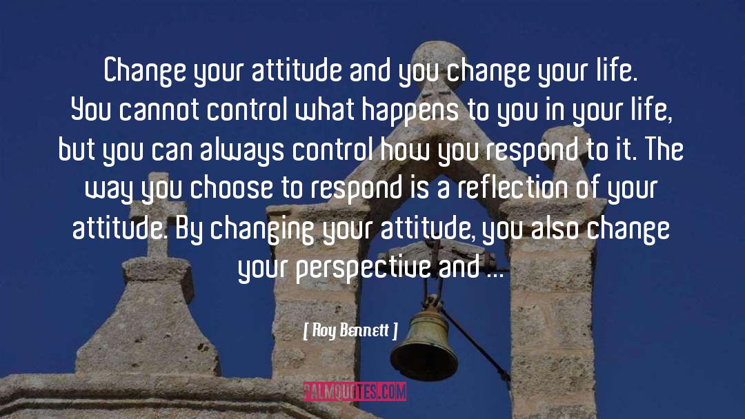 Roy Bennett Quotes: Change your attitude and you