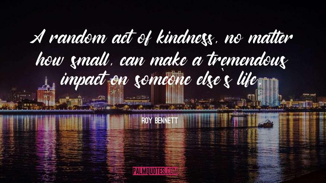 Roy Bennett Quotes: A random act of kindness,